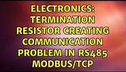 Electronics: Termination resistor creating communication problem in RS485 MODBUS/TCP