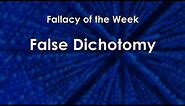 False Dichotomy (Fallacy of the Week)