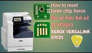How do I reset my Xerox toner chip What is the price of Xerox B7025 toner chip Xerox toner chip 7025