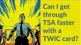Can I get through TSA faster with a TWIC card?