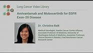Amivantamab and Mobocertinib for EGFR Exon-20 Disease - Lung Cancer Video Library