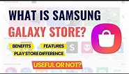What is Samsung Galaxy Store? What's the Difference with Google Play Store? Is It Important to Use?
