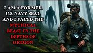 I Am a Former U.S. Navy SEAL and I Faced the Mythical Beast in the Depths of Oregon