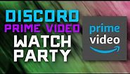 How to Watch Amazon Prime Video with your Friends on DISCORD