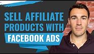 How To Sell AFFILIATE Products With Facebook Ads