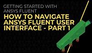 How to Navigate Ansys Fluent User Interface — Lesson 4 (Part-1)