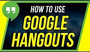 How to Use Google Hangouts - Beginner's Guide