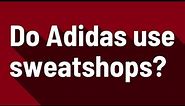Do Adidas use sweatshops?