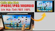Cách chiếu màn hình iPhone/iPad/Android lên máy tính FREE 100%