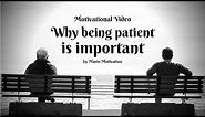 WHY BEING PATIENT IS IMPORTANT - How to be patient in life (motivational video)