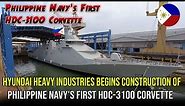 Hyundai Heavy Industries Begins Construction of Philippine Navy's First HDC-3100 Corvette ❗ ❗ ❗