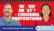 ‘In', 'on', or 'at'? - Choosing prepositions | The Coffee Break English Show 1.07