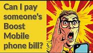 Can I pay someone's Boost Mobile phone bill?