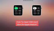 How To Open SIM Card Slot On Apple Watch?
