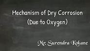 Mechanism of Dry Corrosion due to Oxygen | Atmospheric corrosion | Direct Chemical corrosion