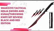 Snake Eye Tactical Ninja Sword and Kunai/Throwing Knife Set Review: Black and Red Edition