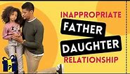 Signs of Inappropriate Father Daughter Relationship | Unhealthy Relationship | Toxic Relationship