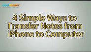 How to Transfer Notes from iPhone to Computer Easily? (Top 4 Ways)
