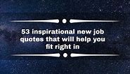 53 inspirational new job quotes that will help you fit right in