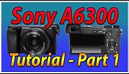 Sony A6300 / A6500 Tutorial Training - Part 1 - External Buttons Overview