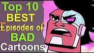 Top 10 Best Episodes of Bad Cartoons