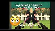 WAKE YO ASS UP CAUSE ITS TIME TO GO BEAST MODE [Original meme song]