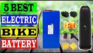 Top 5 Best Electric Bike Battery Review in 2023 2024