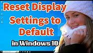 How to Reset Display Settings to Default in Windows 10 PC or Laptop