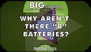 Why aren't there "B" batteries? - Big Questions - (Ep. 226)