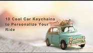 10 Cool Car Keychains that Will Meet Your Car's Needs | Perfect Gift for Car Owners