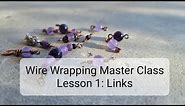 Wire Wrapping Master Class: Beginner Level 1: Links