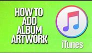 How To Add Album Artwork In iTunes Tutorial