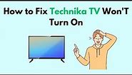 How to Fix Technika TV Won'T Turn On