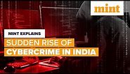 Sudden Rise of Cybercrime in India | Mint Explains | Mint