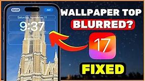 How to Fix TOP PART of Lock Screen Wallpaper Getting Blurred in iOS 17 on iPhone