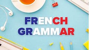 The Complete Guide to Core French Grammar Topics | FluentU French Blog