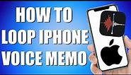 How To Loop iPhone Voice Memo (Quick and Easy)