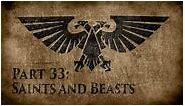 Warhammer 40,000 Grim Dark Lore Part 33 – Saints and Beasts