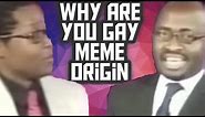 Why are You Gay ? Meme Origin