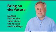 Bring on the future — Eugene Kaspersky talks about the recent re-branding