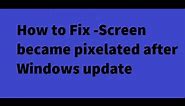 FIX: Screen gets pixelated after a Windows update?