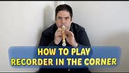 How to Play Recorder in the Corner 🎶