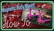 How to build magnetic body mounts.