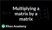 Multiplying a matrix by a matrix | Matrices | Precalculus | Khan Academy