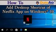 How to Add Desktop Shortcut of Netflix App on Windows® 10 - GuruAid