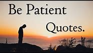 Be Patient Quotes | Quotes About Patience (With Audio).