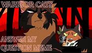 ANSWER MY QUESTION // Warrior Cats // Animation Meme