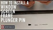 How to install the 70-009 window screen frame plunger pin