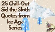 25 Chill-Out Sid the Sloth Quotes from Ice Age Series