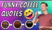 Funny Coffee Quotes, Hilarious Jokes and Sayings About Coffee